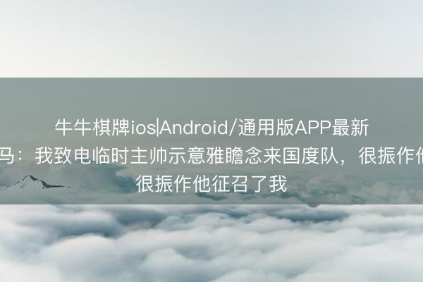 牛牛棋牌ios|Android/通用版APP最新版 多纳鲁马：我致电临时主帅示意雅瞻念来国度队，很振作他征召了我