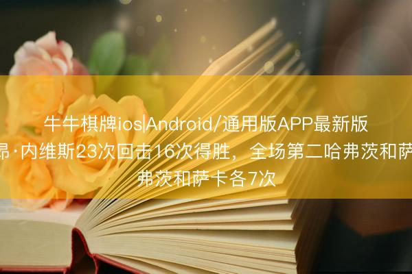 牛牛棋牌ios|Android/通用版APP最新版 硬！若昂·内维斯23次回击16次得胜，全场第二哈弗茨和萨卡各7次