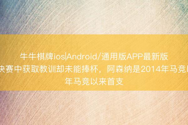 牛牛棋牌ios|Android/通用版APP最新版 在欧冠决赛中获取教训却未能捧杯，<a href=