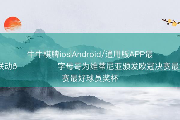 牛牛棋牌ios|Android/通用版APP最新版 跨界联动🏀⚽️字母哥为维蒂尼亚颁发欧冠决赛最好球员奖杯