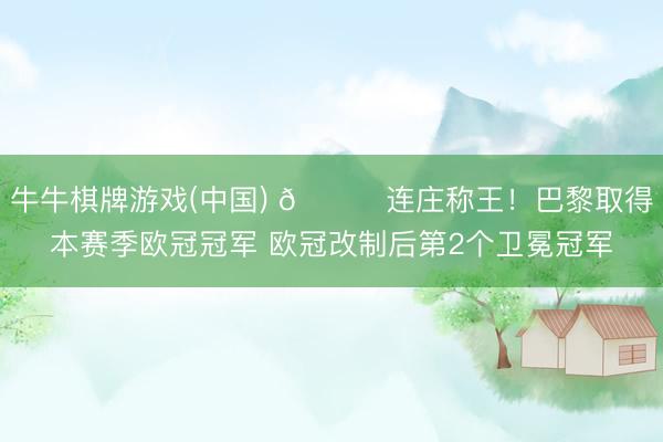 牛牛棋牌游戏(中国) 🏆连庄称王！巴黎取得本赛季欧冠冠军 欧冠改制后第2个卫冕冠军