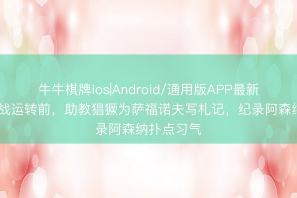 牛牛棋牌ios|Android/通用版APP最新版 点球大战运转前，助教猖獗为萨福诺夫写札记，<a href=