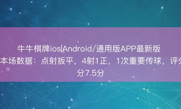 牛牛棋牌ios|Android/通用版APP最新版 登贝莱本场数据：点射扳平，4射1正，1次重要传球，<a href=