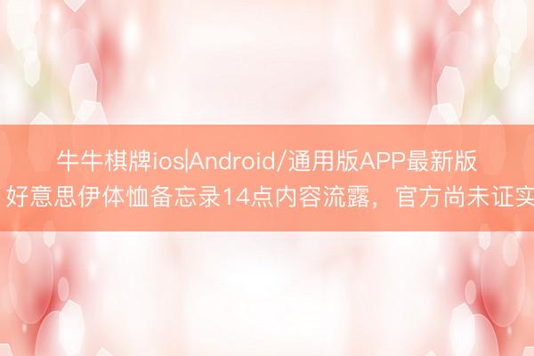牛牛棋牌ios|Android/通用版APP最新版 好意思伊体恤备忘录14点内容流露，官方尚未证实